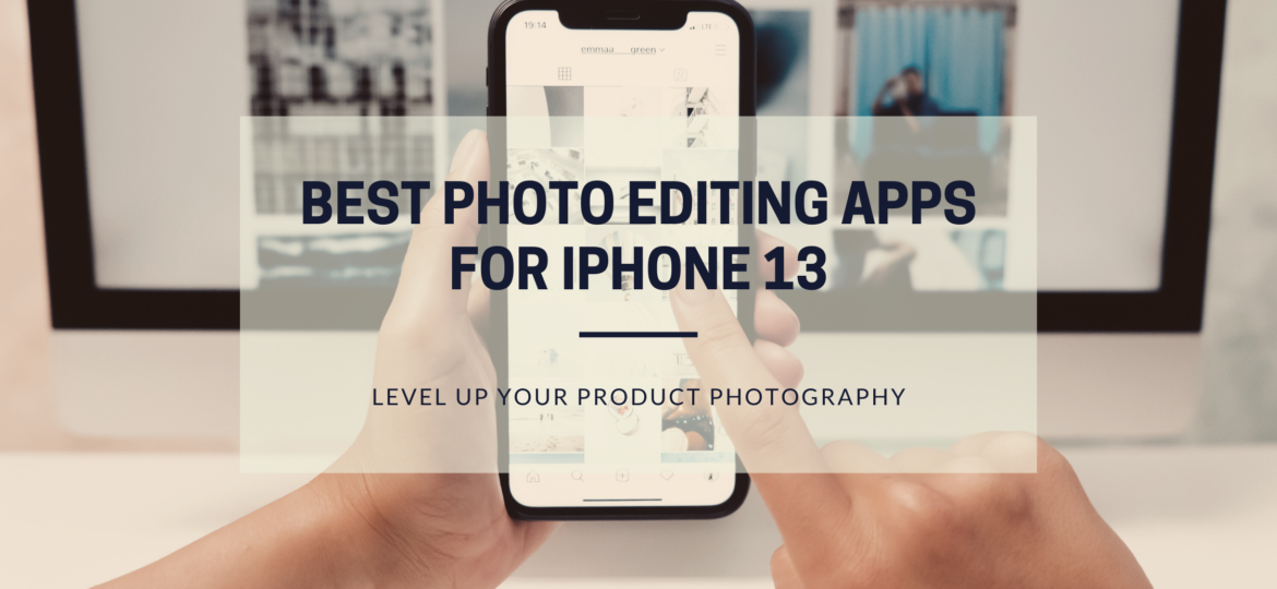 Die besten Fotobearbeitungs-Apps für das iPhone 13, um Ihre Produktfotografie zu verbessern.